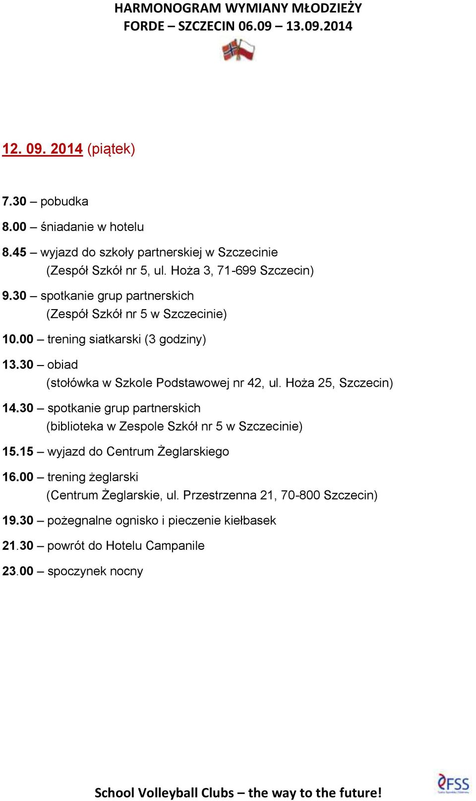 30 spotkanie grup partnerskich (Zespół Szkół nr 5 w Szczecinie) 10.00 trening siatkarski (3 godziny) 15.