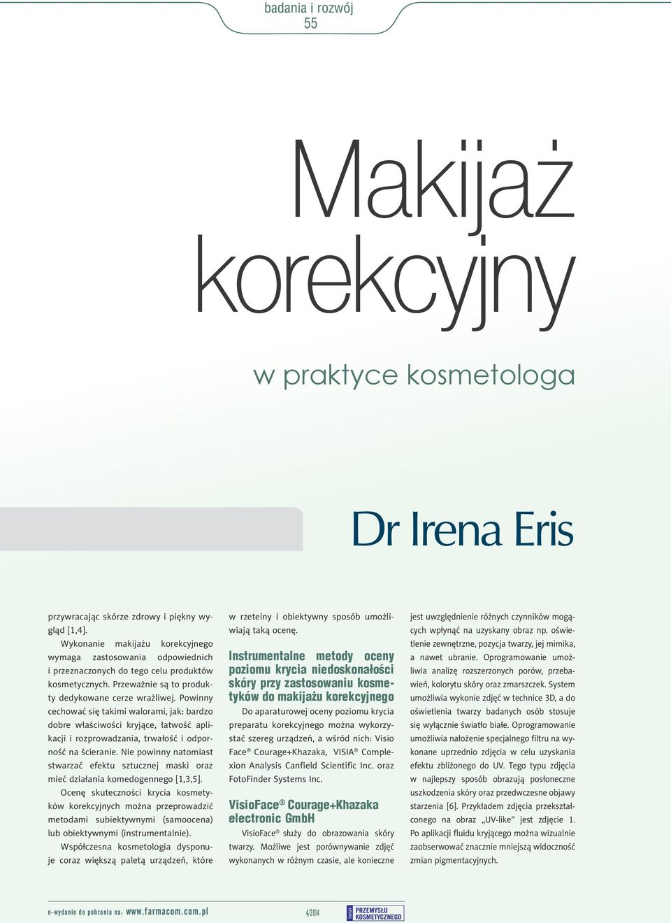 Powinny cechować się takimi walorami, jak: bardzo dobre właściwości kryjące, łatwość aplikacji i rozprowadzania, trwałość i odporność na ścieranie.
