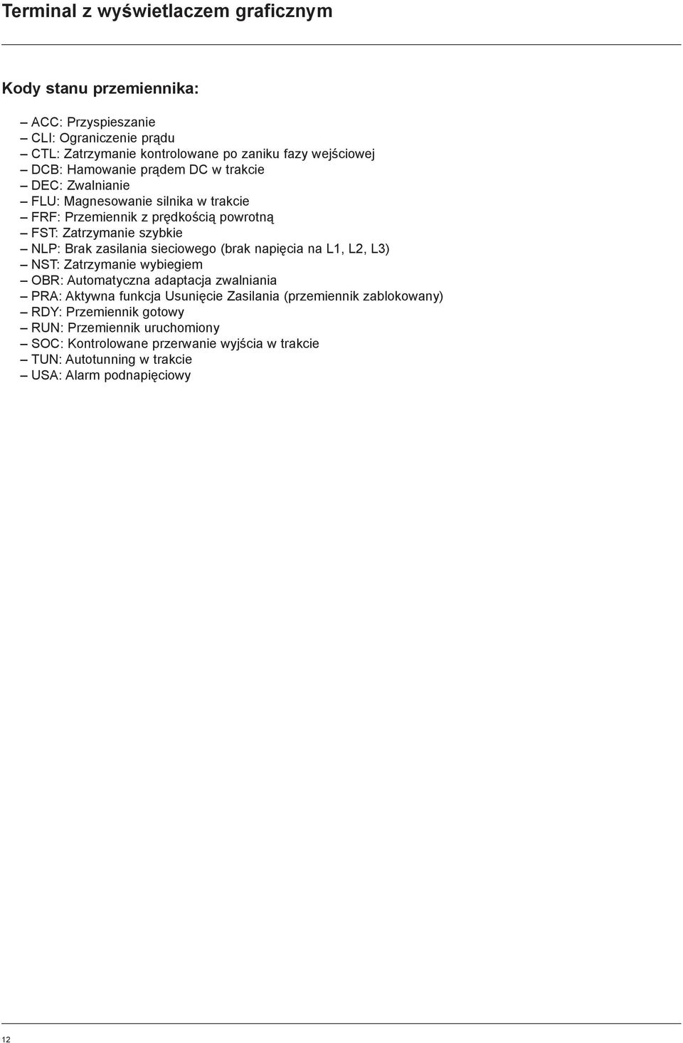 zasilania sieciowego (brak napiêcia na L1, L2, L3) NST: Zatrzymanie wybiegiem OBR: Automatyczna adaptacja zwalniania PRA: Aktywna funkcja Usuniêcie Zasilania
