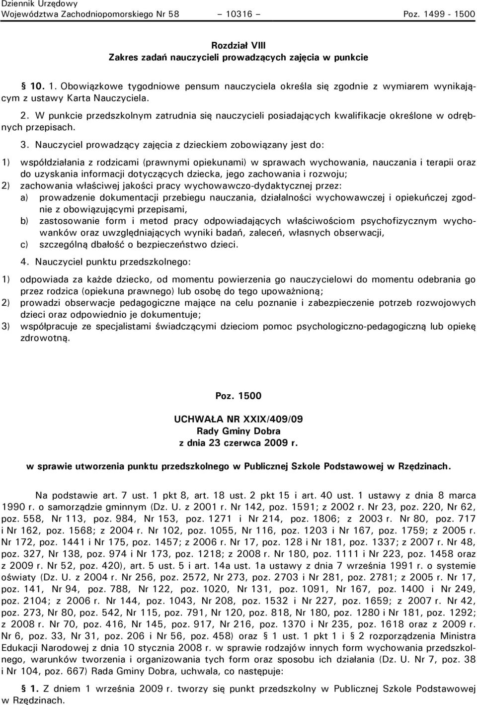 Nauczyciel prowadzący zajęcia z dzieckiem zobowiązany jest do: 1) współdziałania z rodzicami (prawnymi opiekunami) w sprawach wychowania, nauczania i terapii oraz do uzyskania informacji dotyczących