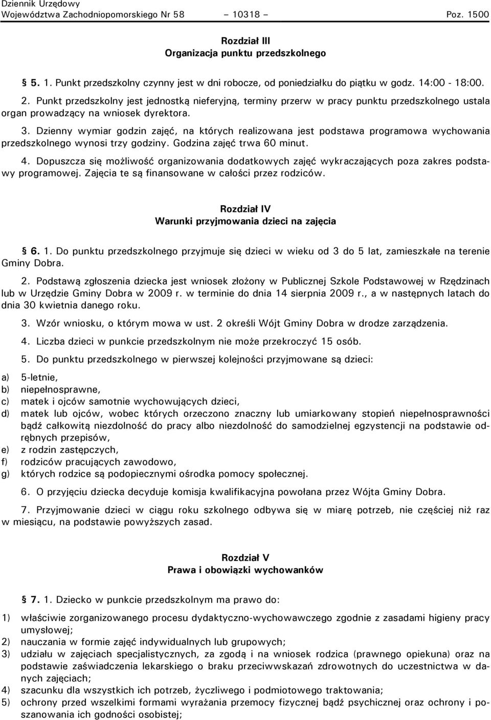 Dzienny wymiar godzin zajęć, na których realizowana jest podstawa programowa wychowania przedszkolnego wynosi trzy godziny. Godzina zajęć trwa 60 minut. 4.