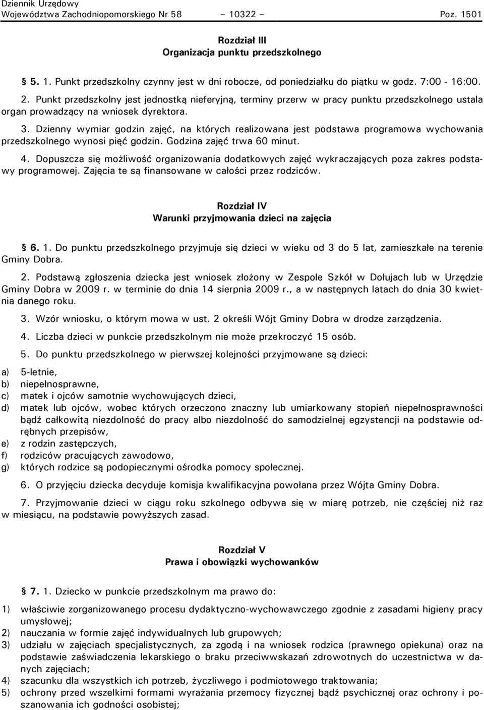 Dzienny wymiar godzin zajęć, na których realizowana jest podstawa programowa wychowania przedszkolnego wynosi pięć godzin. Godzina zajęć trwa 60 minut. 4.