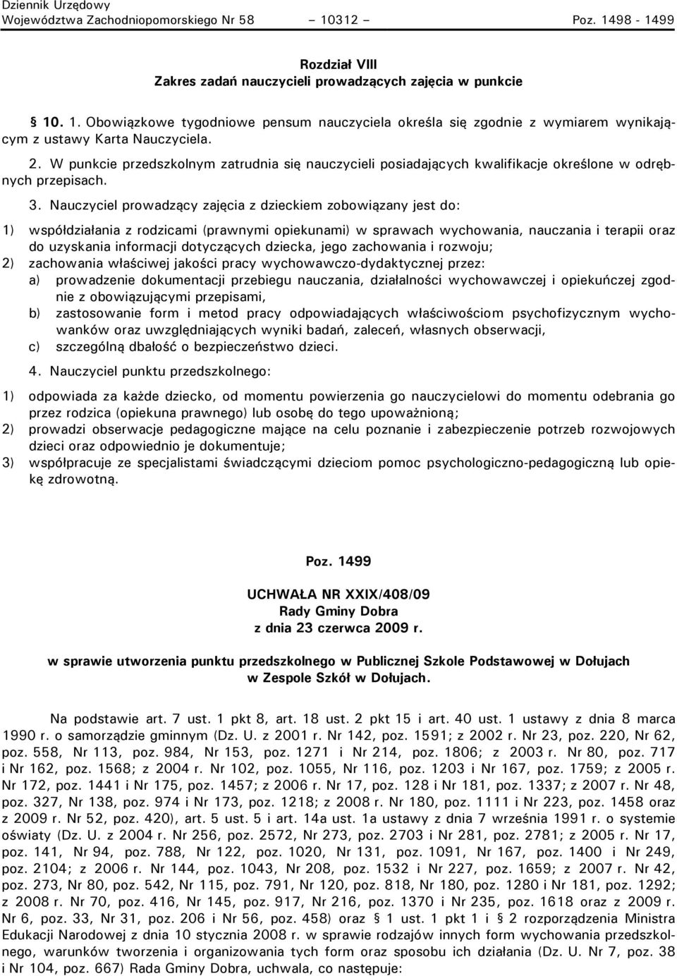 Nauczyciel prowadzący zajęcia z dzieckiem zobowiązany jest do: 1) współdziałania z rodzicami (prawnymi opiekunami) w sprawach wychowania, nauczania i terapii oraz do uzyskania informacji dotyczących