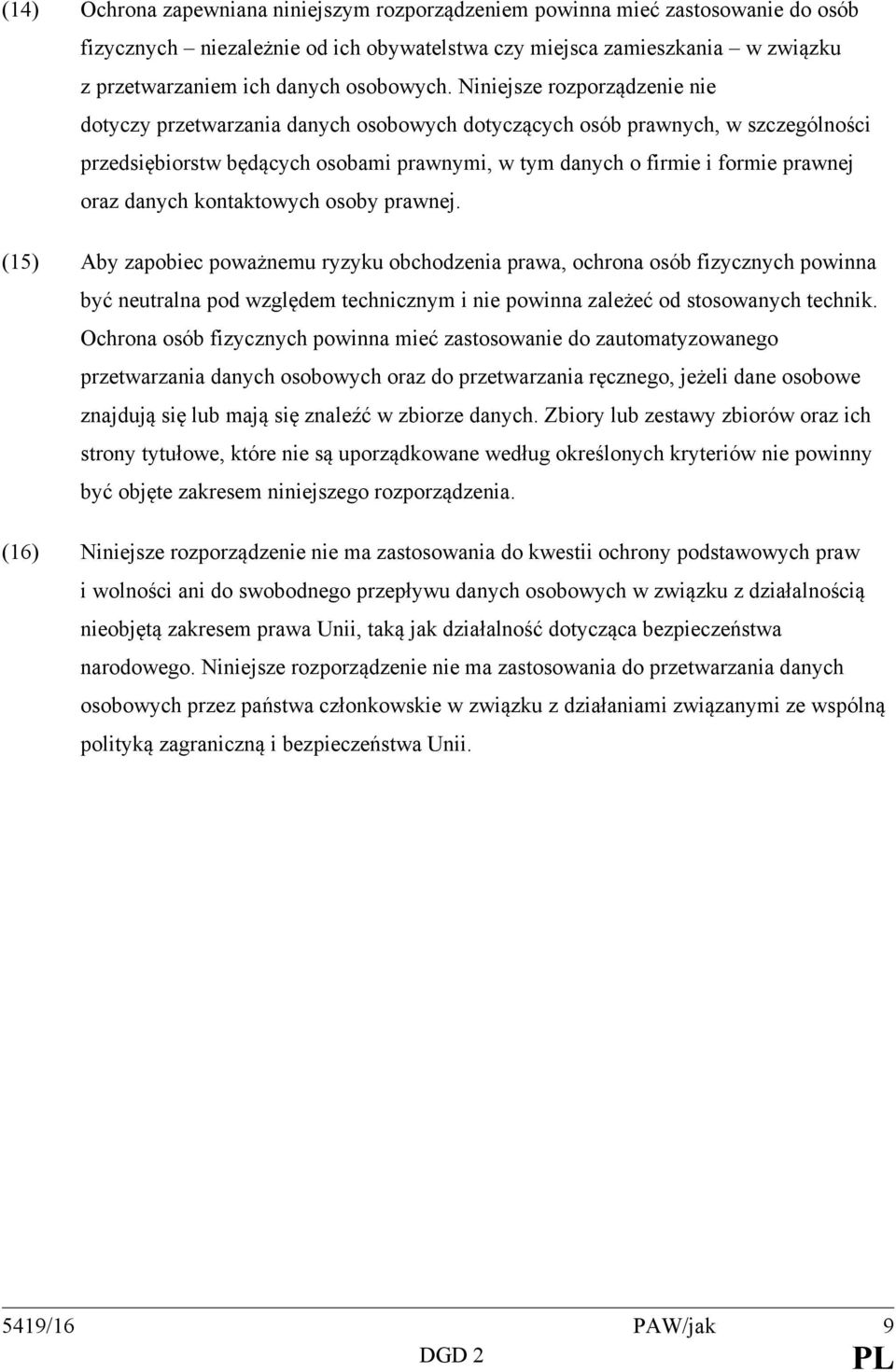 Niniejsze rozporządzenie nie dotyczy przetwarzania danych osobowych dotyczących osób prawnych, w szczególności przedsiębiorstw będących osobami prawnymi, w tym danych o firmie i formie prawnej oraz