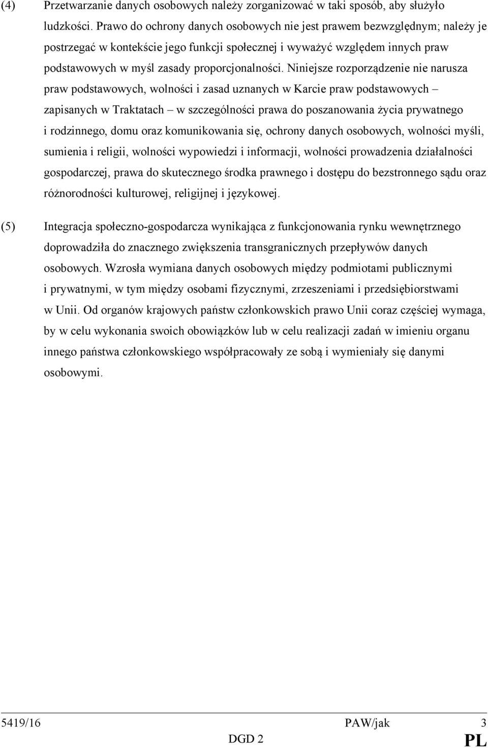 Niniejsze rozporządzenie nie narusza praw podstawowych, wolności i zasad uznanych w Karcie praw podstawowych zapisanych w Traktatach w szczególności prawa do poszanowania życia prywatnego i