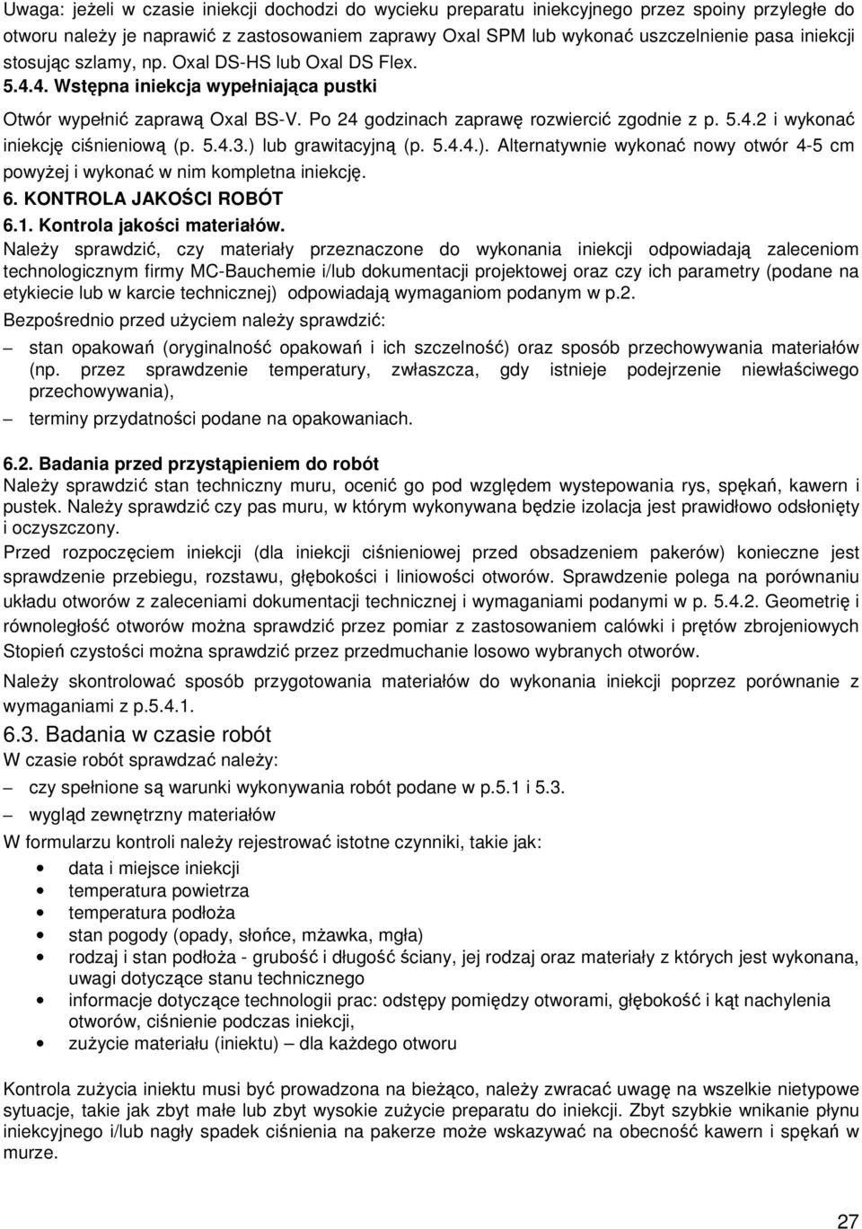 5.4.3.) lub grawitacyjną (p. 5.4.4.). Alternatywnie wykonać nowy otwór 4-5 cm powyżej i wykonać w nim kompletna iniekcję. 6. KONTROLA JAKOŚCI ROBÓT 6.1. Kontrola jakości materiałów.