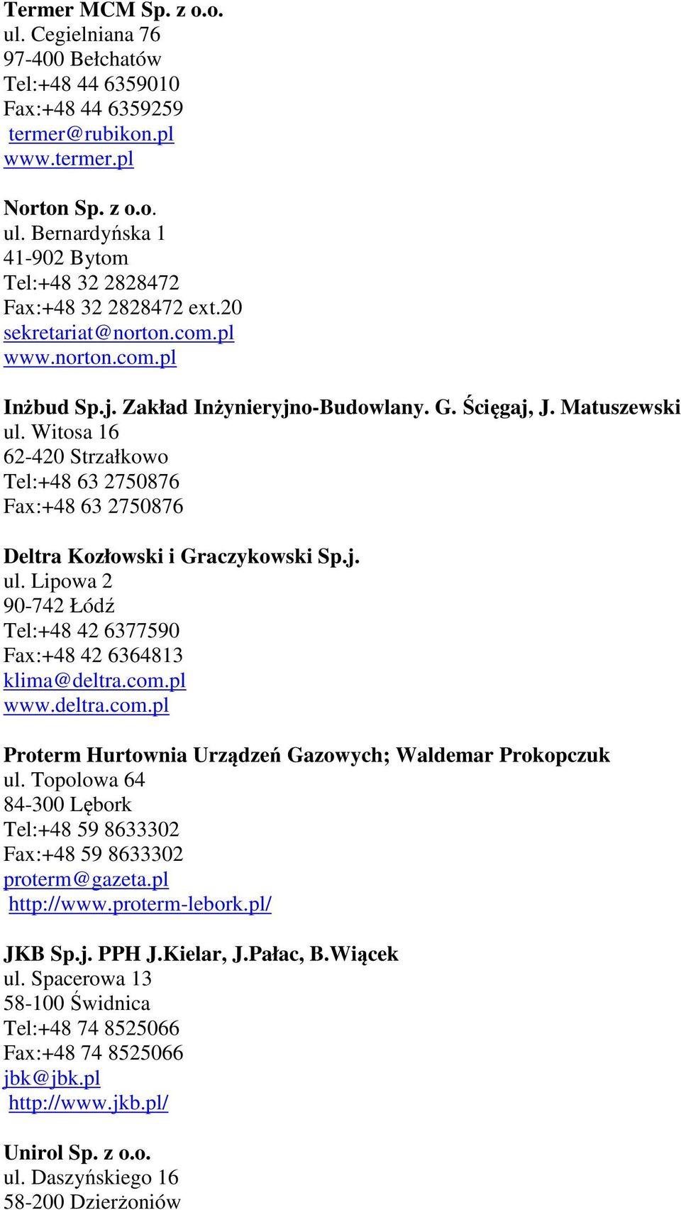 Witosa 16 62-420 Strzałkowo Tel:+48 63 2750876 Fax:+48 63 2750876 Deltra Kozłowski i Graczykowski Sp.j. ul. Lipowa 2 90-742 Łódź Tel:+48 42 6377590 Fax:+48 42 6364813 klima@deltra.com.