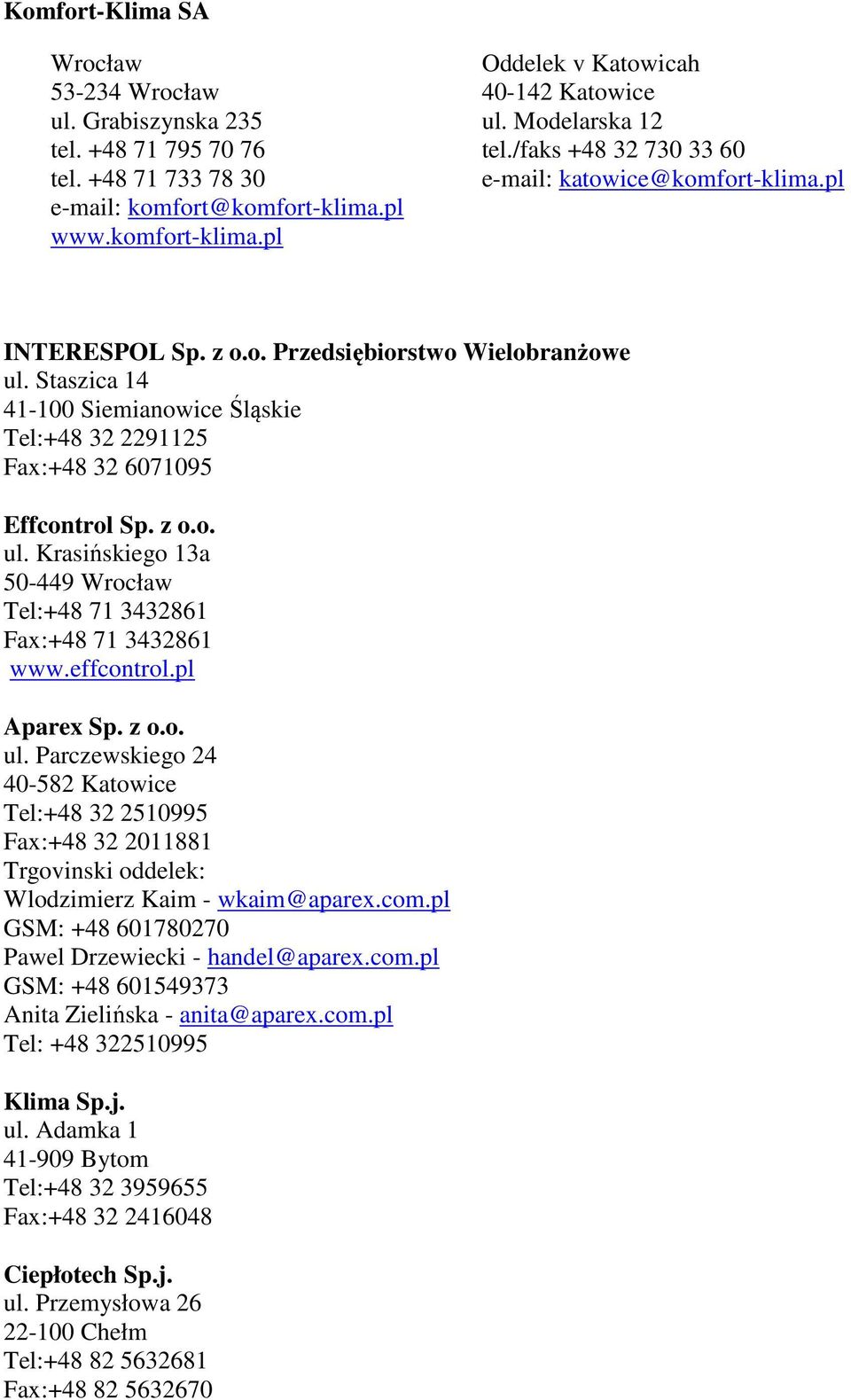 Staszica 14 41-100 Siemianowice Śląskie Tel:+48 32 2291125 Fax:+48 32 6071095 Effcontrol Sp. z o.o. ul. Krasińskiego 13a 50-449 Wrocław Tel:+48 71 3432861 Fax:+48 71 3432861 www.effcontrol.