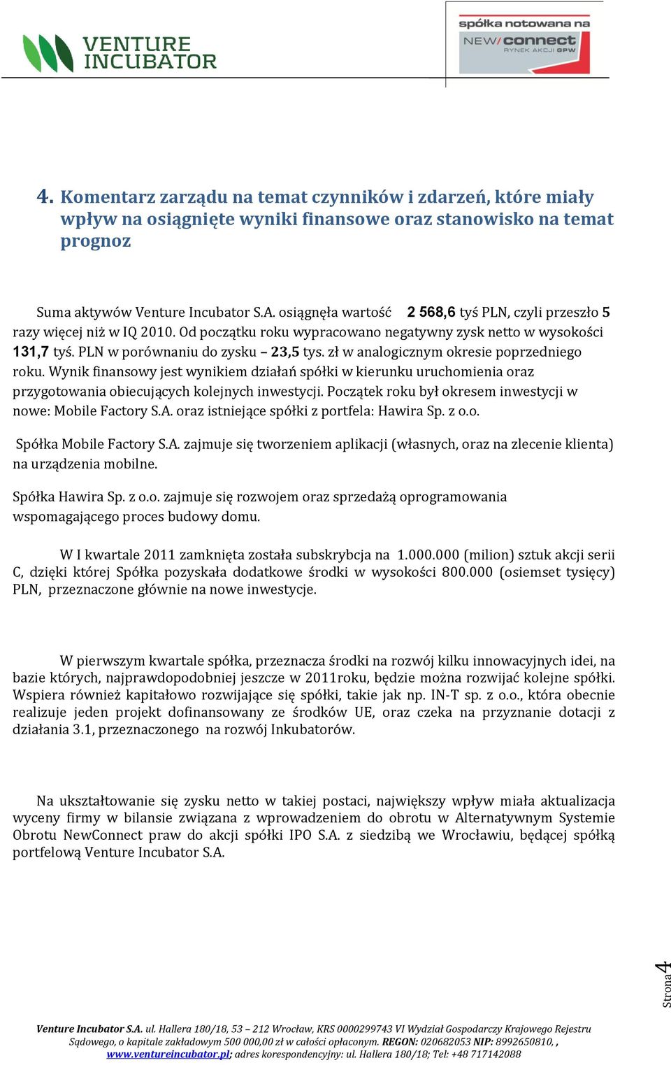 zł w analogicznym okresie poprzedniego roku. Wynik finansowy jest wynikiem działań spółki w kierunku uruchomienia oraz przygotowania obiecujących kolejnych inwestycji.