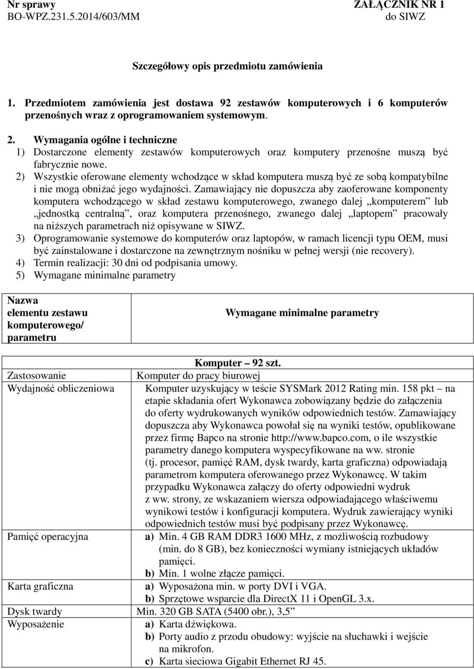 Wymagania ogólne i techniczne 1) Dostarczone elementy zestawów komputerowych oraz komputery przenośne muszą być fabrycznie nowe.