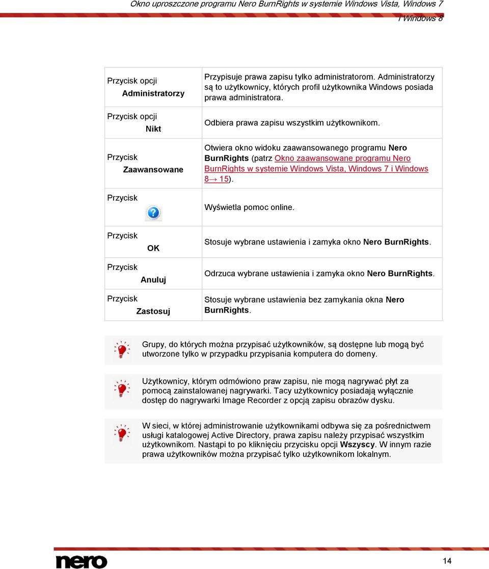 Otwiera okno widoku zaawansowanego programu Nero BurnRights (patrz Okno zaawansowane programu Nero BurnRights w systemie Windows Vista, Windows 7 i Windows 8 15). Wyświetla pomoc online.