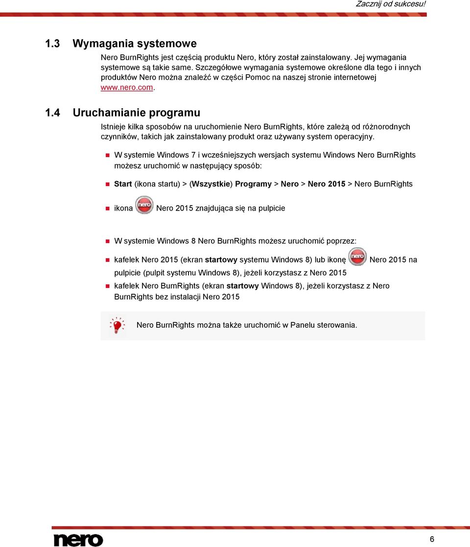 4 Uruchamianie programu Istnieje kilka sposobów na uruchomienie Nero BurnRights, które zależą od różnorodnych czynników, takich jak zainstalowany produkt oraz używany system operacyjny.