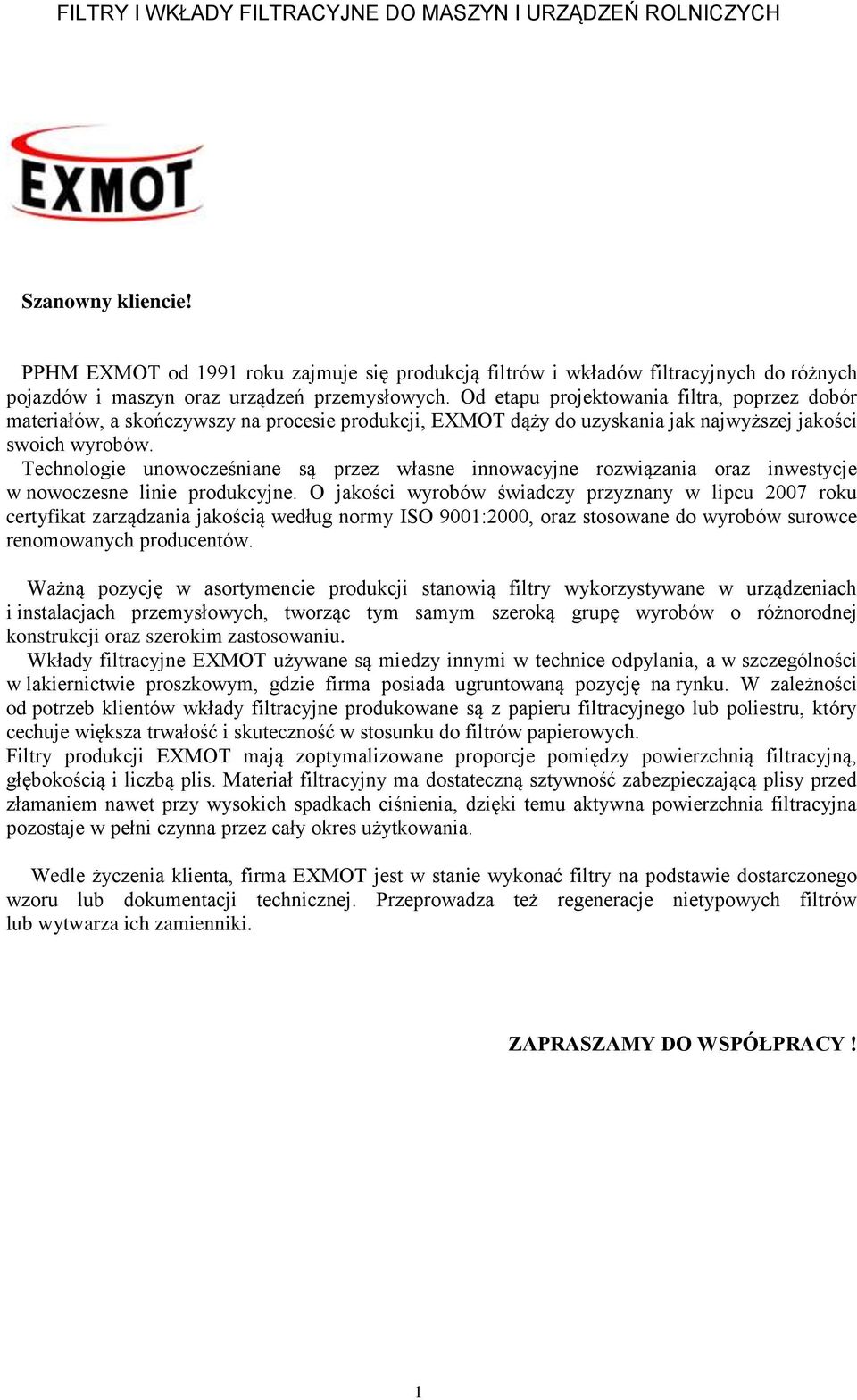 Technologie unowocześniane są przez własne innowacyjne rozwiązania oraz inwestycje w nowoczesne linie produkcyjne.
