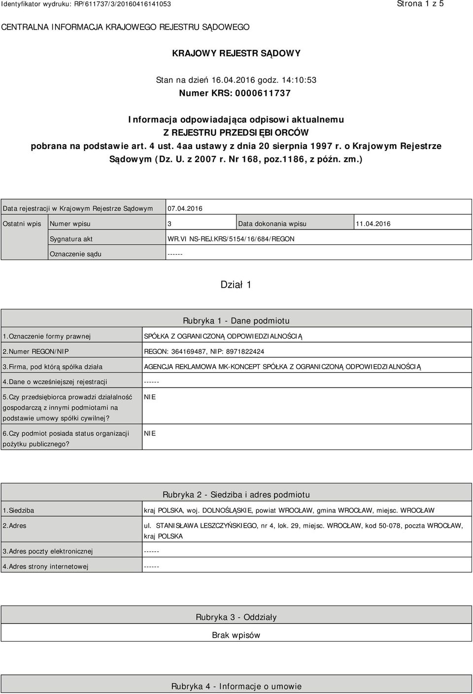 o Krajowym Rejestrze Sądowym (Dz. U. z 2007 r. Nr 168, poz.1186, z późn. zm.) Data rejestracji w Krajowym Rejestrze Sądowym 07.04.2016 Ostatni wpis Numer wpisu 3 Data dokonania wpisu 11.04.2016 Sygnatura akt WR.