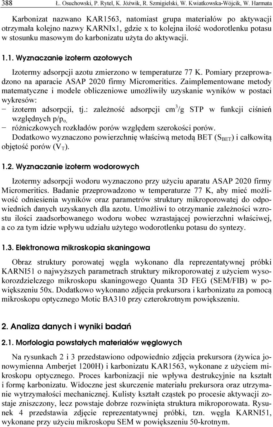 aktywacji. 1.1. Wyznaczanie izoterm azotowych Izotermy adsorpcji azotu zmierzono w temperaturze 77 K. Pomiary przeprowadzono na aparacie ASAP 2020 firmy Micromeritics.
