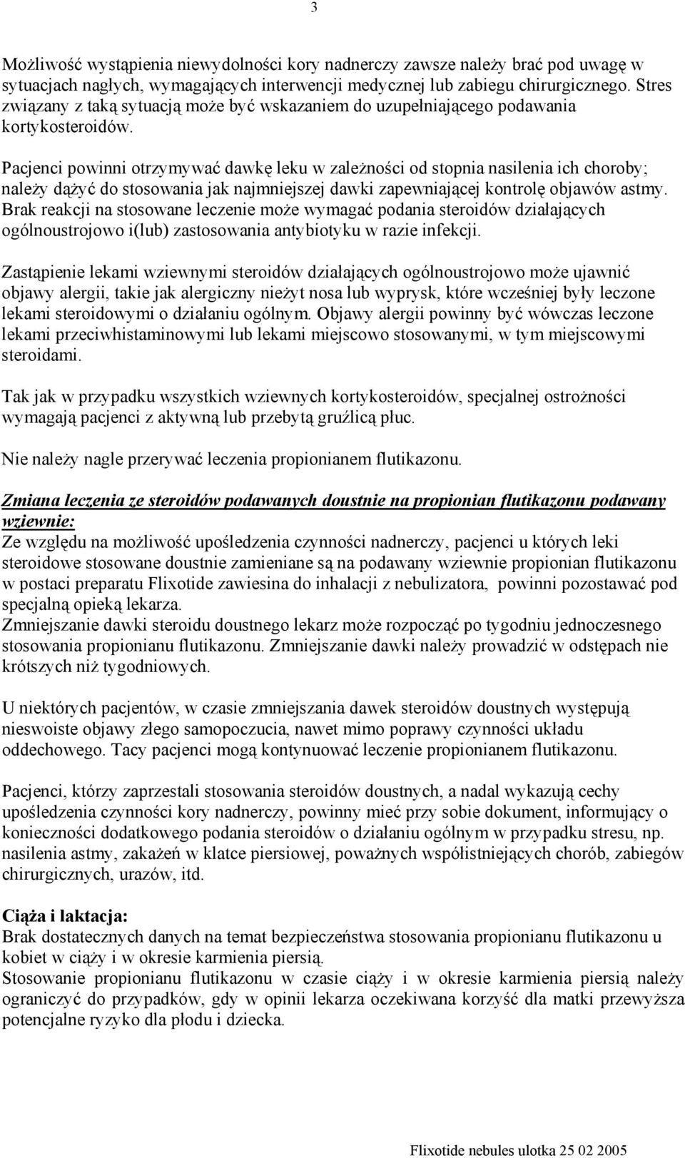 Pacjenci powinni otrzymywać dawkę leku w zależności od stopnia nasilenia ich choroby; należy dążyć do stosowania jak najmniejszej dawki zapewniającej kontrolę objawów astmy.