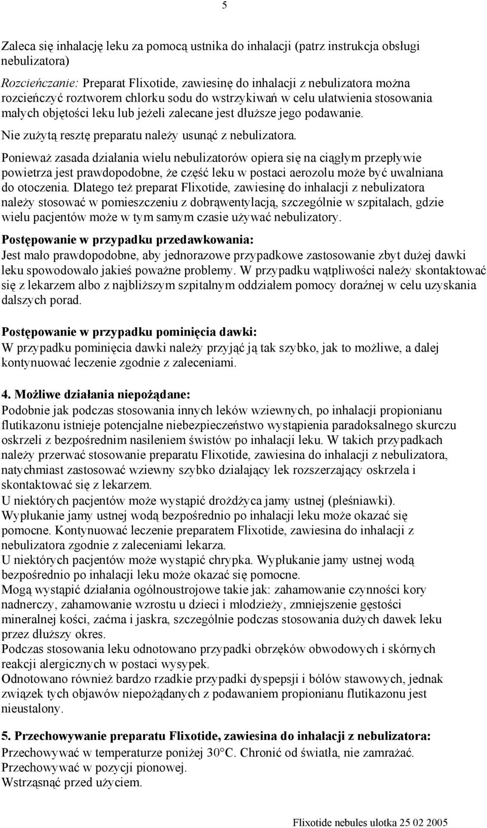 Ponieważ zasada działania wielu nebulizatorów opiera się na ciągłym przepływie powietrza jest prawdopodobne, że część leku w postaci aerozolu może być uwalniana do otoczenia.