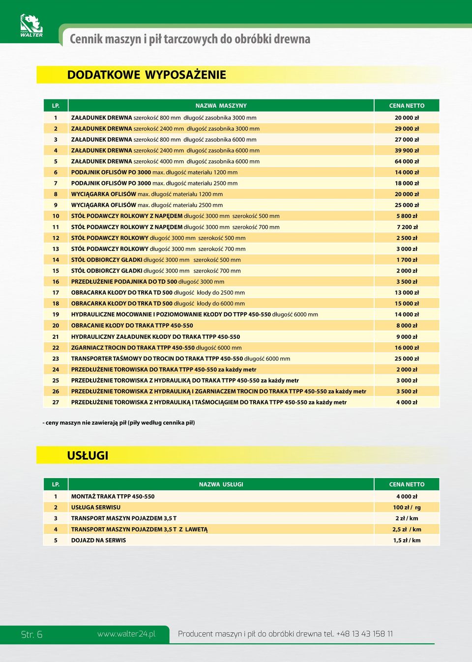 długość zasobnika 00 mm 27 000 zł 4 ZAŁADUNEK DREWNA szerokość 00 mm długość zasobnika 00 mm 39 900 zł 5 ZAŁADUNEK DREWNA szerokość 0 mm długość zasobnika 00 mm 64 000 zł 6 PODAJNIK OFLISÓW PO 00 max.