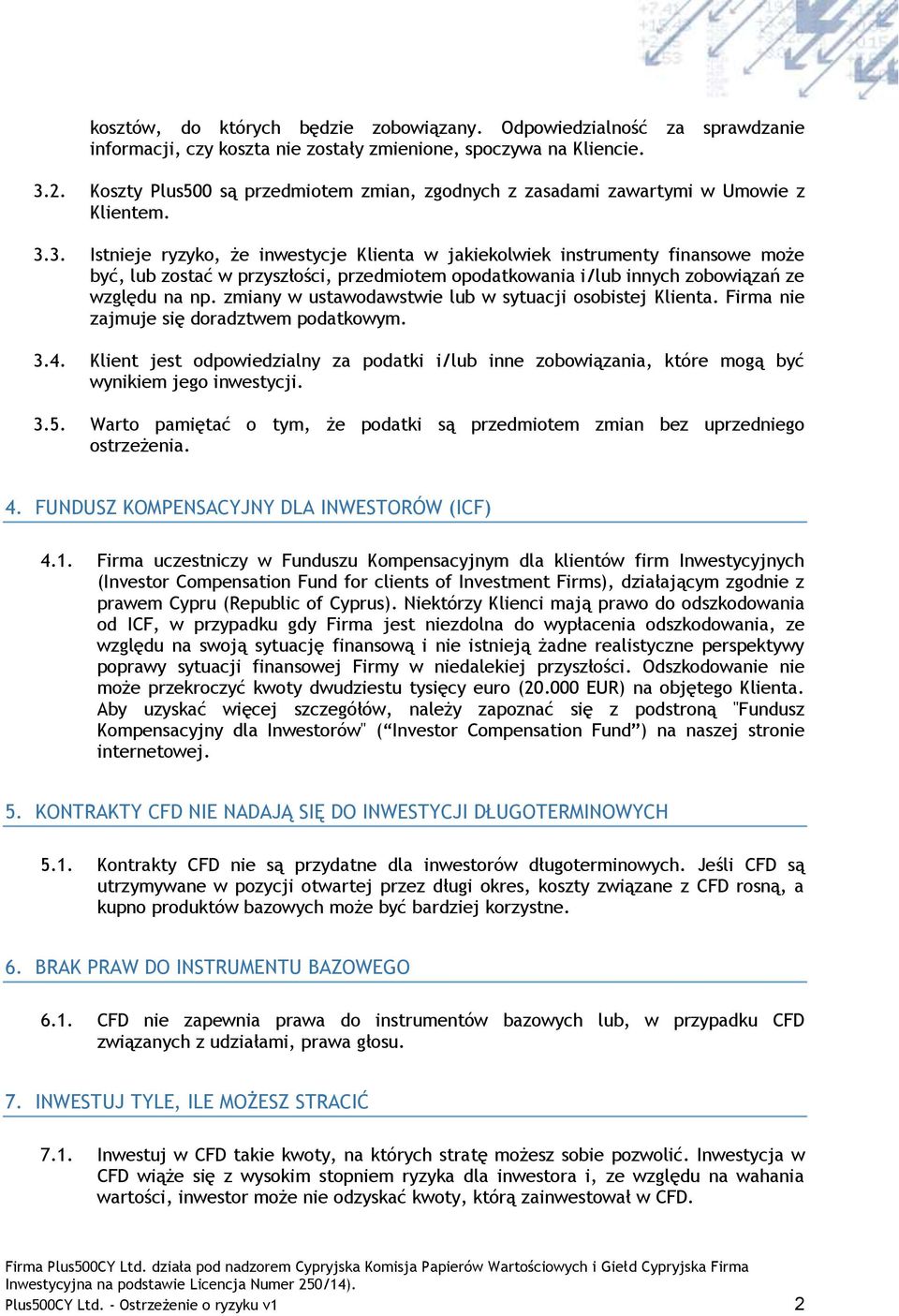 3. Istnieje ryzyko, że inwestycje Klienta w jakiekolwiek instrumenty finansowe może być, lub zostać w przyszłości, przedmiotem opodatkowania i/lub innych zobowiązań ze względu na np.