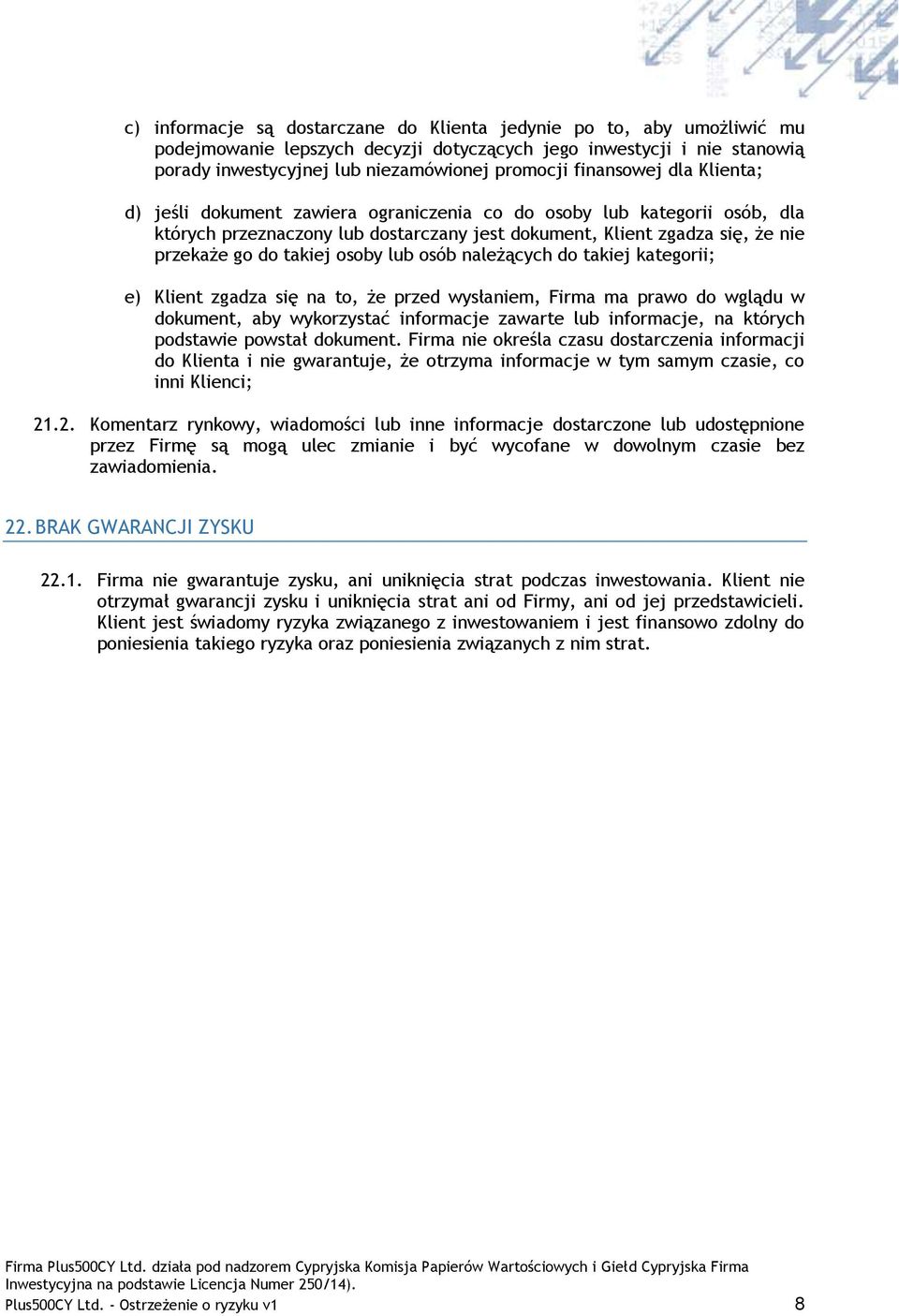 osoby lub osób należących do takiej kategorii; e) Klient zgadza się na to, że przed wysłaniem, Firma ma prawo do wglądu w dokument, aby wykorzystać informacje zawarte lub informacje, na których