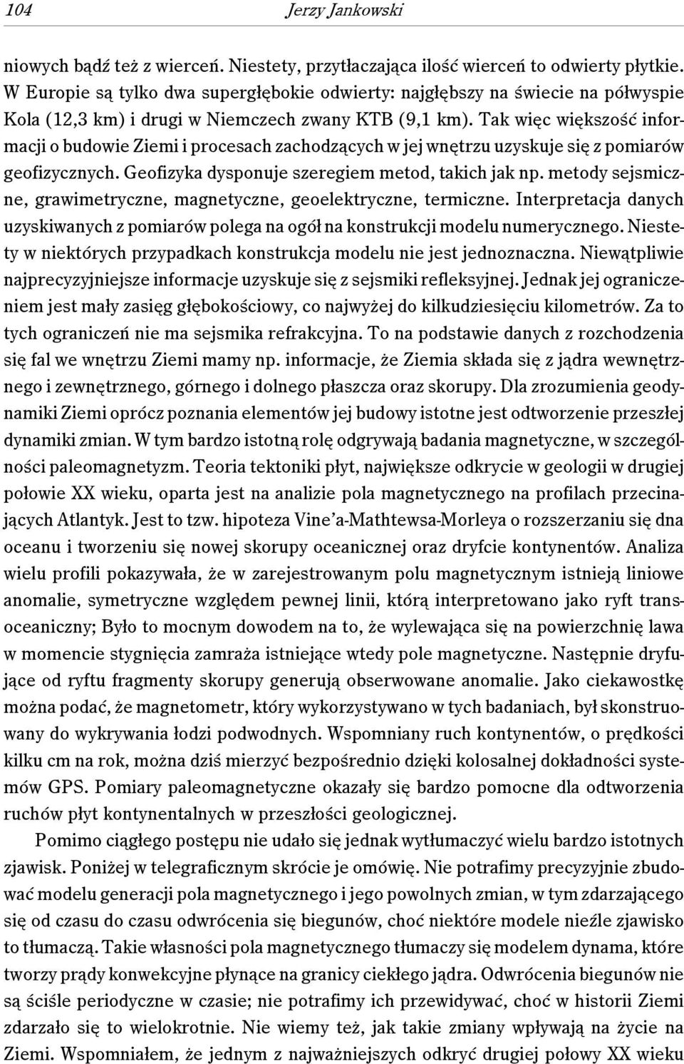 Tak więc większość informacji o budowie Ziemi i procesach zachodzących w jej wnętrzu uzyskuje się z pomiarów geofizycznych. Geofizyka dysponuje szeregiem metod, takich jak np.