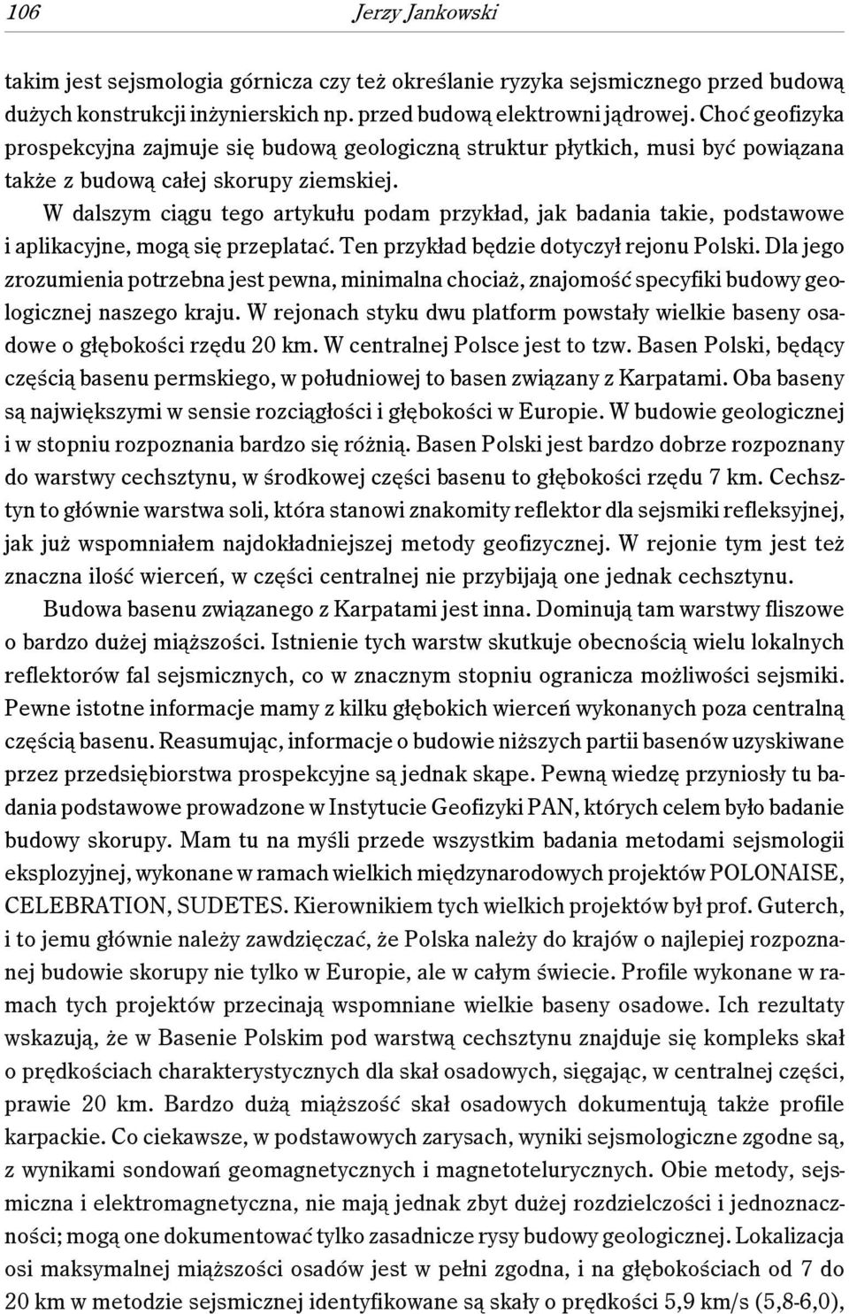 W dalszym ciągu tego artykułu podam przykład, jak badania takie, podstawowe i aplikacyjne, mogą się przeplatać. Ten przykład będzie dotyczył rejonu Polski.