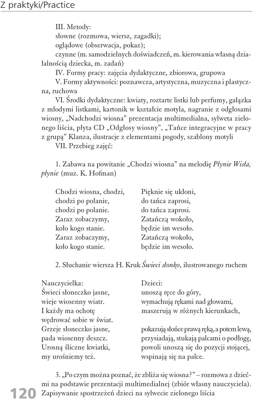 Środki dydaktyczne: kwiaty, roztarte listki lub perfumy, gałązka z młodymi listkami, kartonik w kształcie motyla, nagranie z odgłosami wiosny, Nadchodzi wiosna prezentacja multimedialna, sylweta