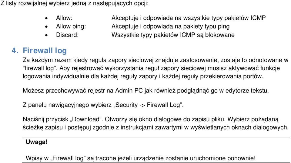 Aby rejestrować wykorzystania reguł zapory sieciowej musisz aktywować funkcje logowania indywidualnie dla każdej reguły zapory i każdej reguły przekierowania portów.