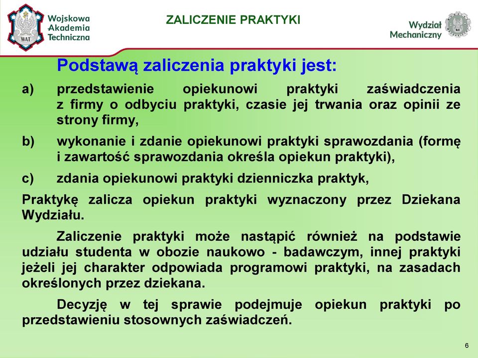 Praktykę zalicza opiekun praktyki wyznaczony przez Dziekana Wydziału.