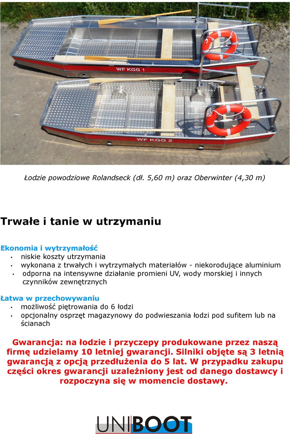 aluminium odporna na intensywne działanie promieni UV, wody morskiej i innych czynników zewnętrznych Łatwa w przechowywaniu możliwość piętrowania do 6 łodzi opcjonalny osprzęt