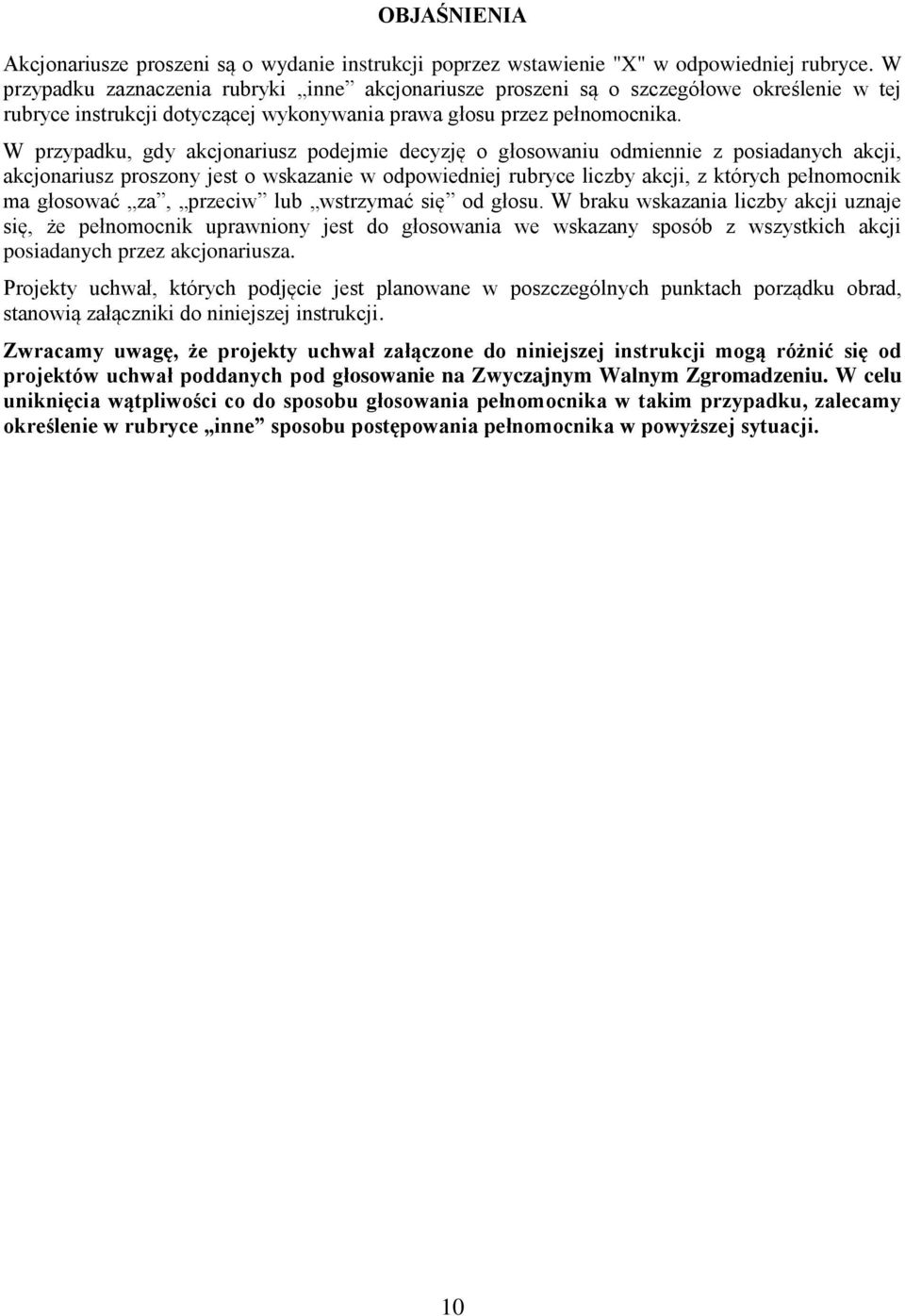 W przypadku, gdy akcjonariusz podejmie decyzję o głosowaniu odmiennie z posiadanych akcji, akcjonariusz proszony jest o wskazanie w odpowiedniej rubryce liczby akcji, z których pełnomocnik ma