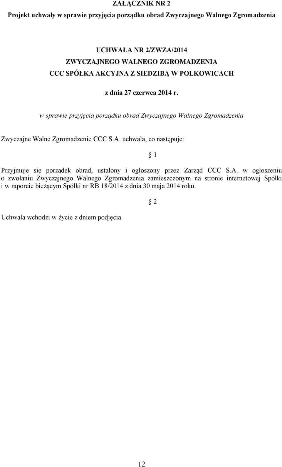 uchwala, co następuje: Przyjmuje się porządek obrad, ustalony i ogłoszony przez Zarząd CCC S.A.