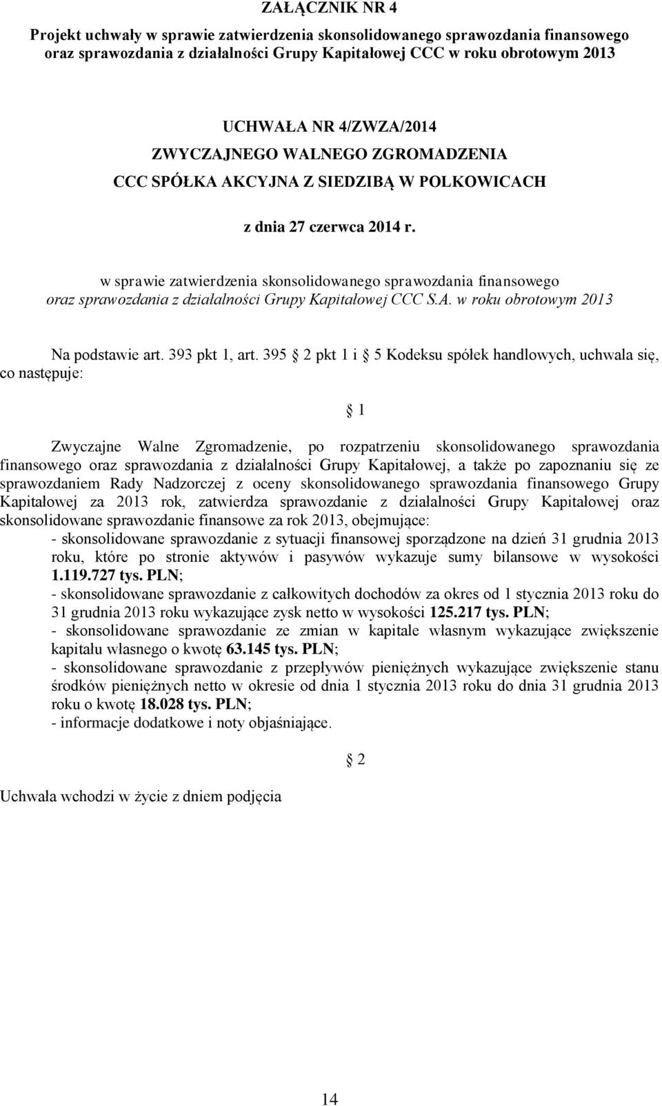 395 pkt 1 i 5 Kodeksu spółek handlowych, uchwala się, co następuje: Zwyczajne Walne Zgromadzenie, po rozpatrzeniu skonsolidowanego sprawozdania finansowego oraz sprawozdania z działalności Grupy