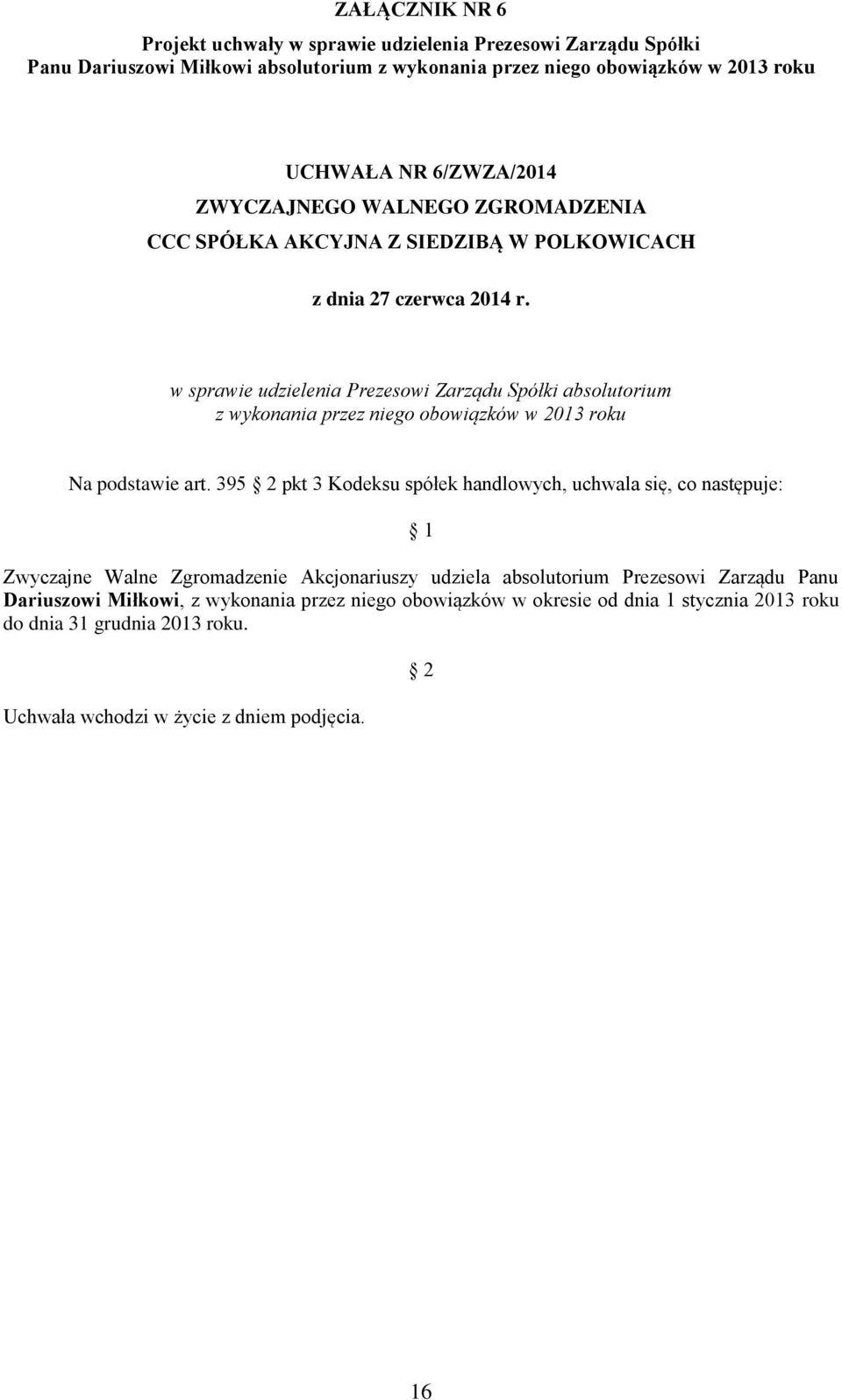 395 pkt 3 Kodeksu spółek handlowych, uchwala się, co następuje: Zwyczajne Walne Zgromadzenie Akcjonariuszy udziela absolutorium Prezesowi Zarządu Panu