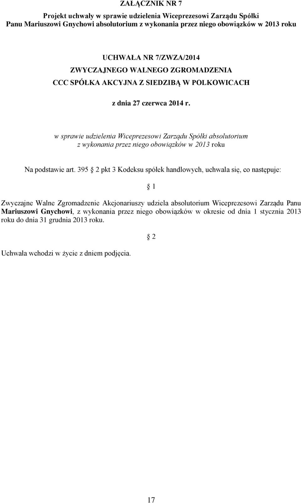395 pkt 3 Kodeksu spółek handlowych, uchwala się, co następuje: Zwyczajne Walne Zgromadzenie Akcjonariuszy udziela absolutorium Wiceprezesowi Zarządu Panu