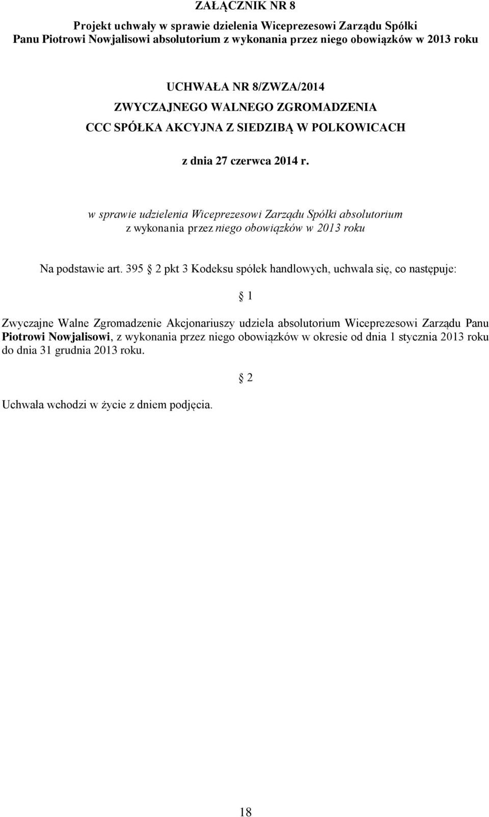 395 pkt 3 Kodeksu spółek handlowych, uchwala się, co następuje: Zwyczajne Walne Zgromadzenie Akcjonariuszy udziela absolutorium Wiceprezesowi Zarządu Panu