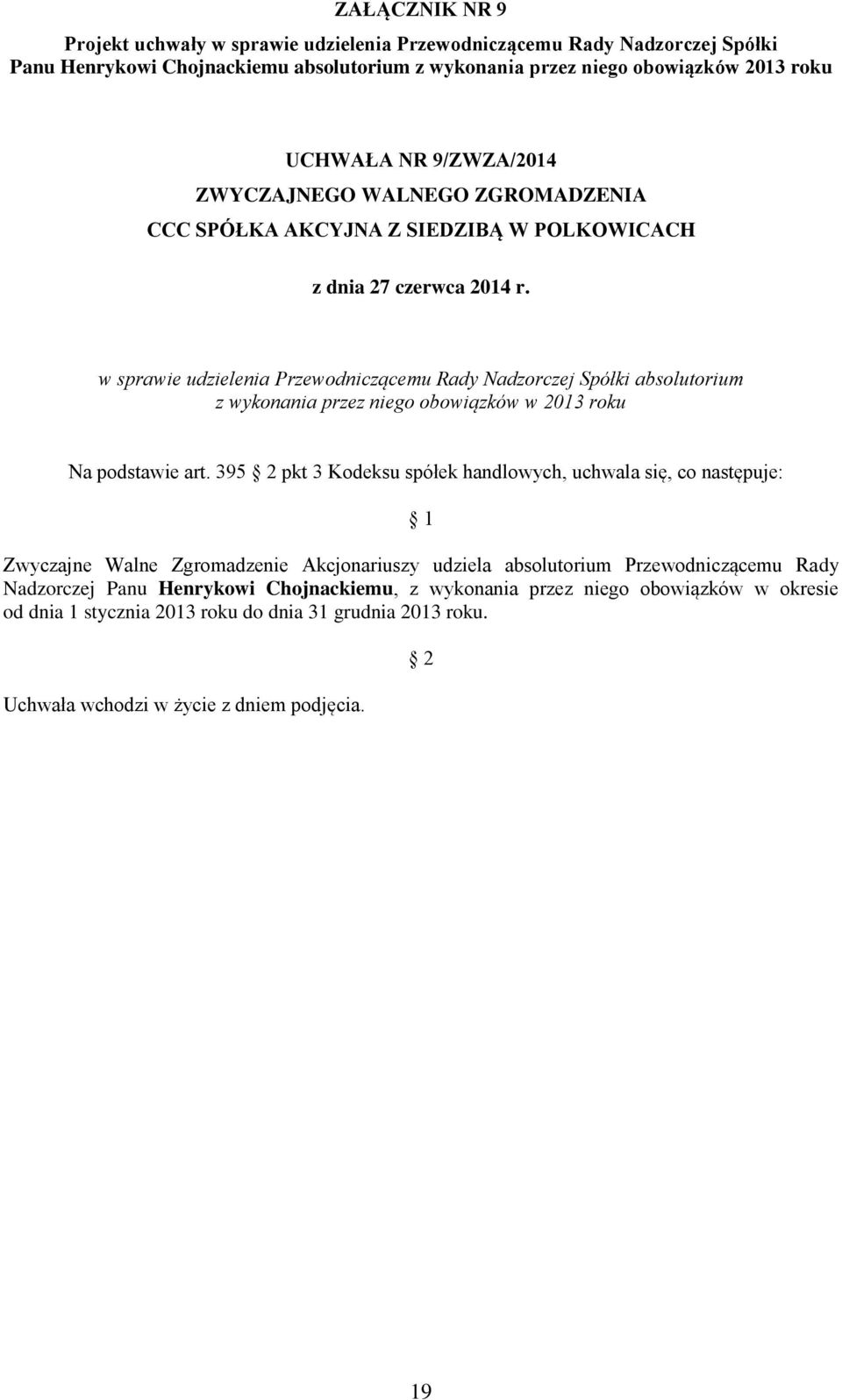 art. 395 pkt 3 Kodeksu spółek handlowych, uchwala się, co następuje: Zwyczajne Walne Zgromadzenie Akcjonariuszy udziela absolutorium Przewodniczącemu Rady Nadzorczej