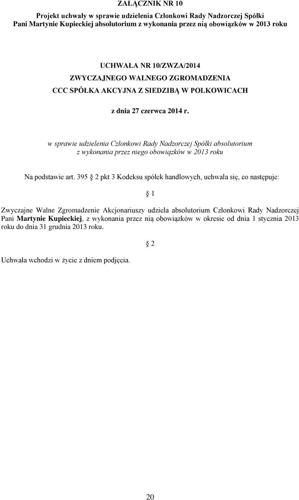 art. 395 pkt 3 Kodeksu spółek handlowych, uchwala się, co następuje: Zwyczajne Walne Zgromadzenie Akcjonariuszy udziela absolutorium Członkowi Rady Nadzorczej