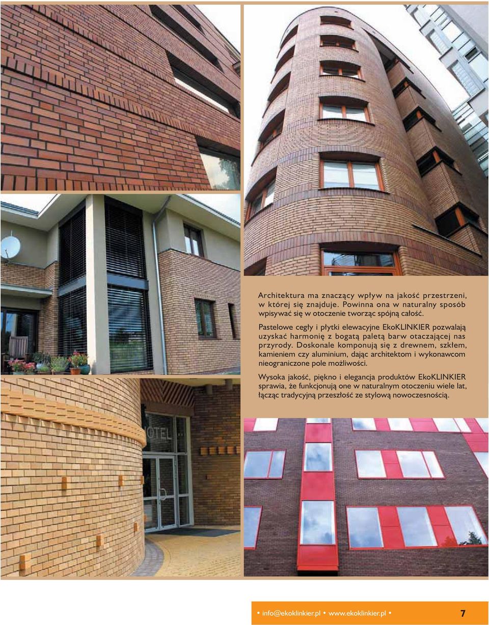 Doskonale komponują się z drewnem, szkłem, kamieniem czy aluminium, dając architektom i wykonawcom nieograniczone pole możliwości.