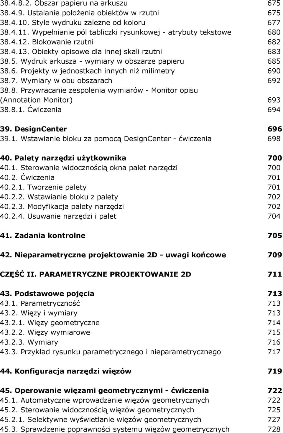 Wydruk arkusza - wymiary w obszarze papieru 685 38.6. Projekty w jednostkach innych niŝ milimetry 690 38.7. Wymiary w obu obszarach 692 38.8. Przywracanie zespolenia wymiarów - Monitor opisu (Annotation Monitor) 693 38.