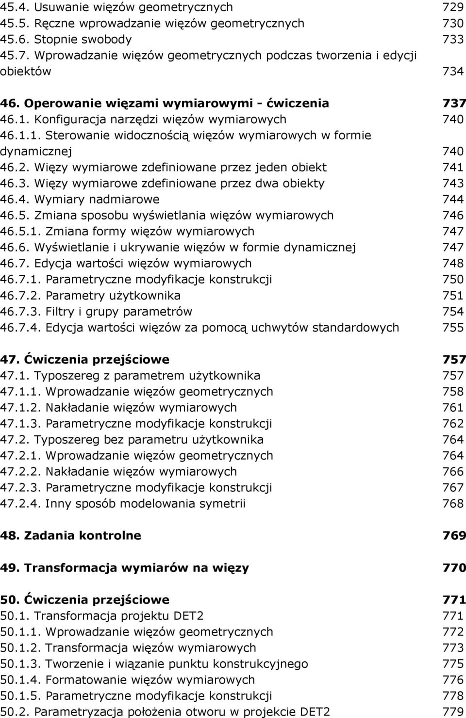 Więzy wymiarowe zdefiniowane przez jeden obiekt 741 46.3. Więzy wymiarowe zdefiniowane przez dwa obiekty 743 46.4. Wymiary nadmiarowe 744 46.5. Zmiana sposobu wyświetlania więzów wymiarowych 746 46.5.1. Zmiana formy więzów wymiarowych 747 46.