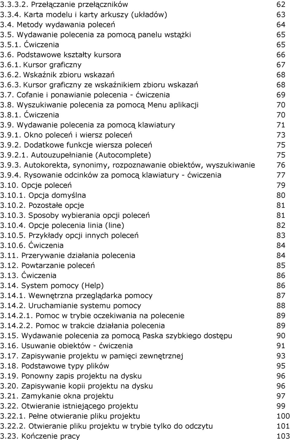 8.1. Ćwiczenia 70 3.9. Wydawanie polecenia za pomocą klawiatury 71 3.9.1. Okno poleceń i wiersz poleceń 73 3.9.2. Dodatkowe funkcje wiersza poleceń 75 3.9.2.1. Autouzupełnianie (Autocomplete) 75 3.9.3. Autokorekta, synonimy, rozpoznawanie obiektów, wyszukiwanie 76 3.