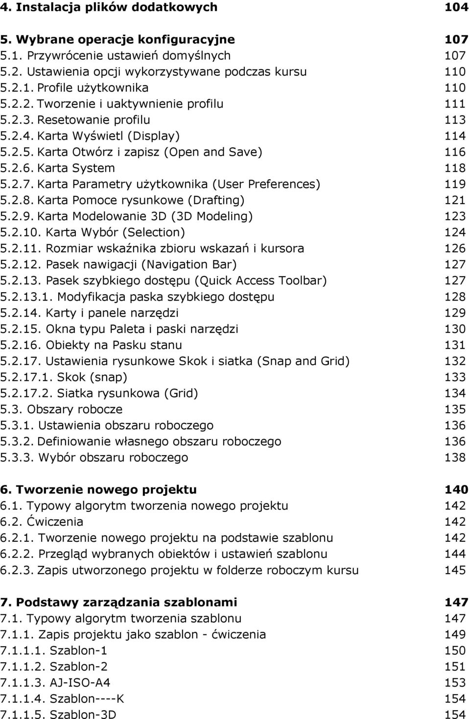 Karta Parametry uŝytkownika (User Preferences) 119 5.2.8. Karta Pomoce rysunkowe (Drafting) 121 5.2.9. Karta Modelowanie 3D (3D Modeling) 123 5.2.10. Karta Wybór (Selection) 124 5.2.11. Rozmiar wskaźnika zbioru wskazań i kursora 126 5.