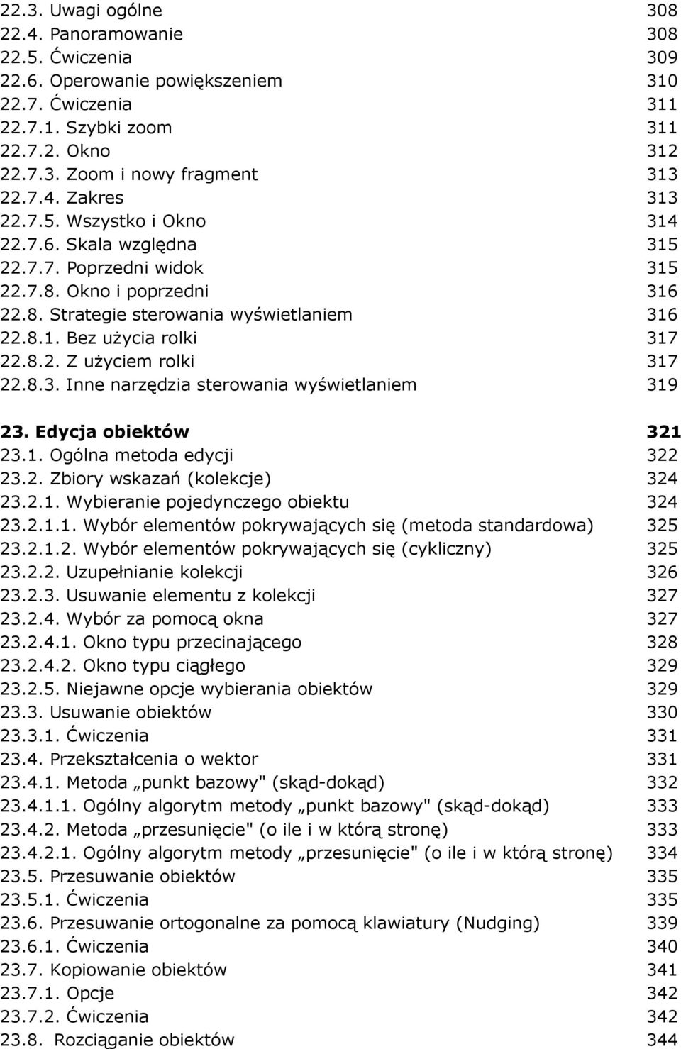 8.2. Z uŝyciem rolki 317 22.8.3. Inne narzędzia sterowania wyświetlaniem 319 23. Edycja obiektów 321 23.1. Ogólna metoda edycji 322 23.2. Zbiory wskazań (kolekcje) 324 23.2.1. Wybieranie pojedynczego obiektu 324 23.