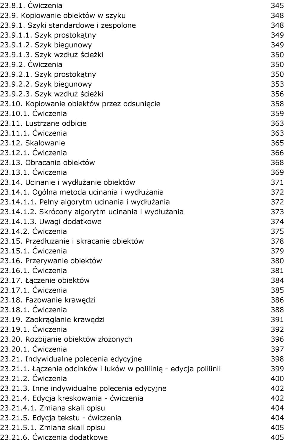 Lustrzane odbicie 363 23.11.1. Ćwiczenia 363 23.12. Skalowanie 365 23.12.1. Ćwiczenia 366 23.13. Obracanie obiektów 368 23.13.1. Ćwiczenia 369 23.14. Ucinanie i wydłuŝanie obiektów 371 23.14.1. Ogólna metoda ucinania i wydłuŝania 372 23.