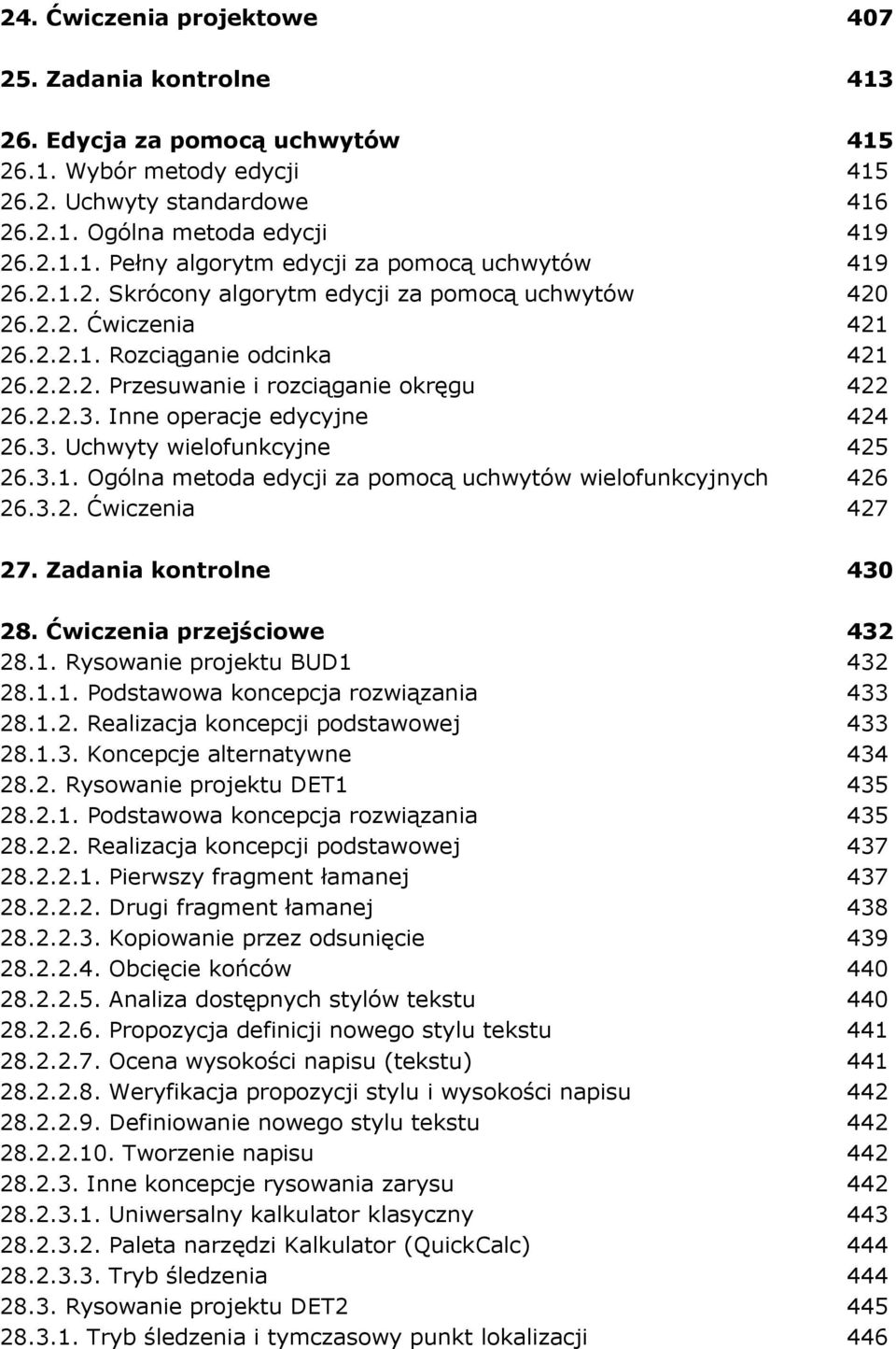 3.1. Ogólna metoda edycji za pomocą uchwytów wielofunkcyjnych 426 26.3.2. Ćwiczenia 427 27. Zadania kontrolne 430 28. Ćwiczenia przejściowe 432 28.1. Rysowanie projektu BUD1 432 28.1.1. Podstawowa koncepcja rozwiązania 433 28.