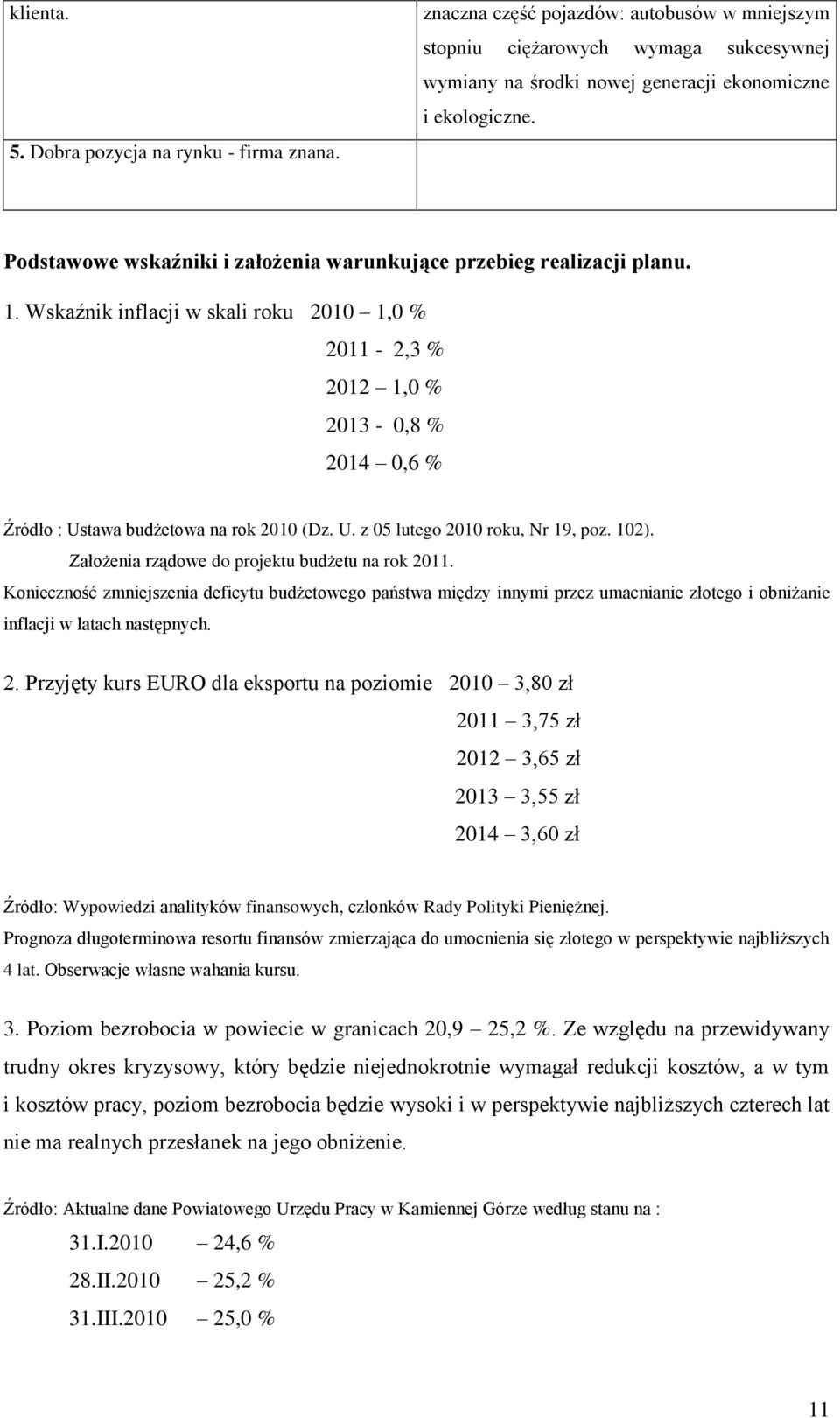Wskaźnik inflacji w skali roku 2010 1,0 % 2011 2,3 % 2012 1,0 % 2013 0,8 % 2014 0,6 % Źródło : Ustawa budżetowa na rok 2010 (Dz. U. z 05 lutego 2010 roku, Nr 19, poz. 102).
