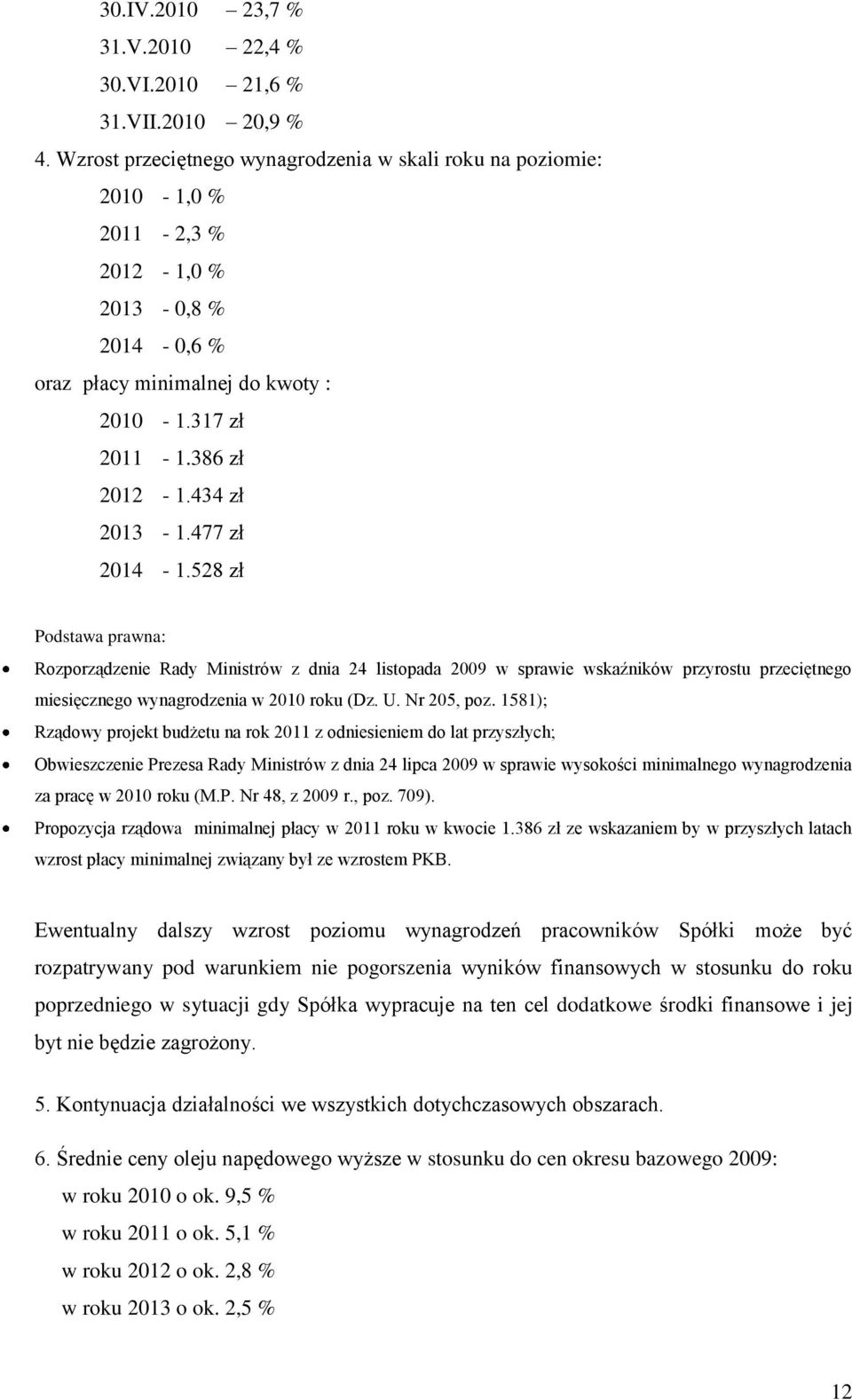 477 zł 2014 1.528 zł Podstawa prawna: Rozporządzenie Rady Ministrów z dnia 24 listopada 2009 w sprawie wskaźników przyrostu przeciętnego miesięcznego wynagrodzenia w 2010 roku (Dz. U. Nr 205, poz.