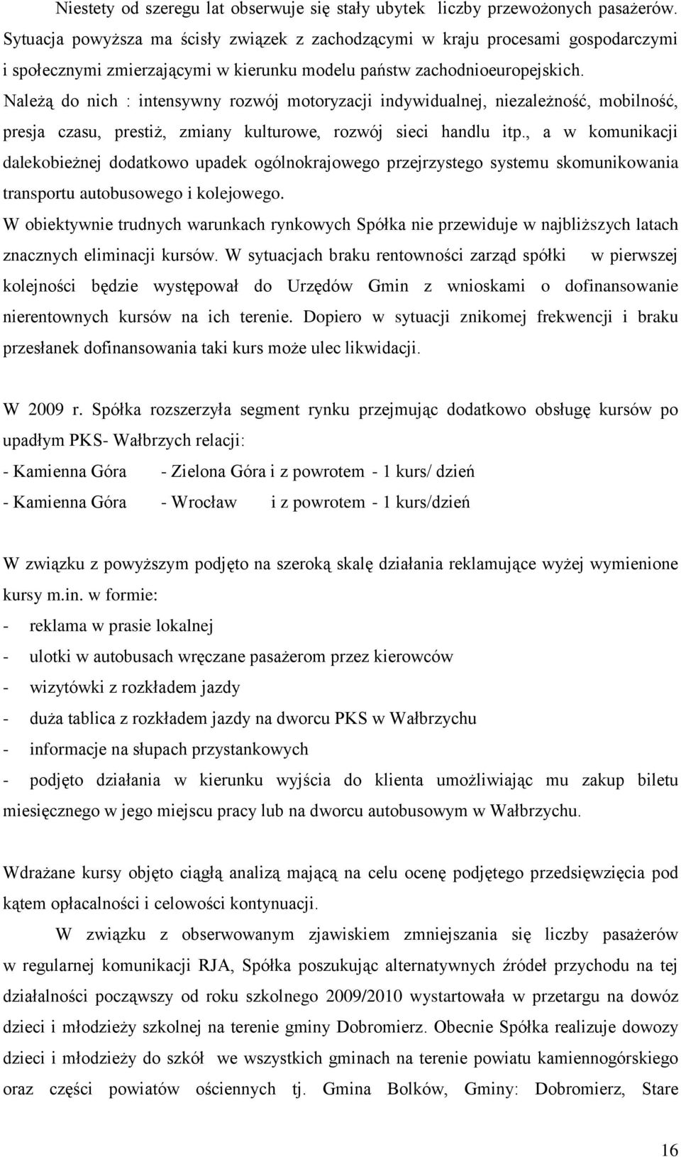 Należą do nich : intensywny rozwój motoryzacji indywidualnej, niezależność, mobilność, presja czasu, prestiż, zmiany kulturowe, rozwój sieci handlu itp.