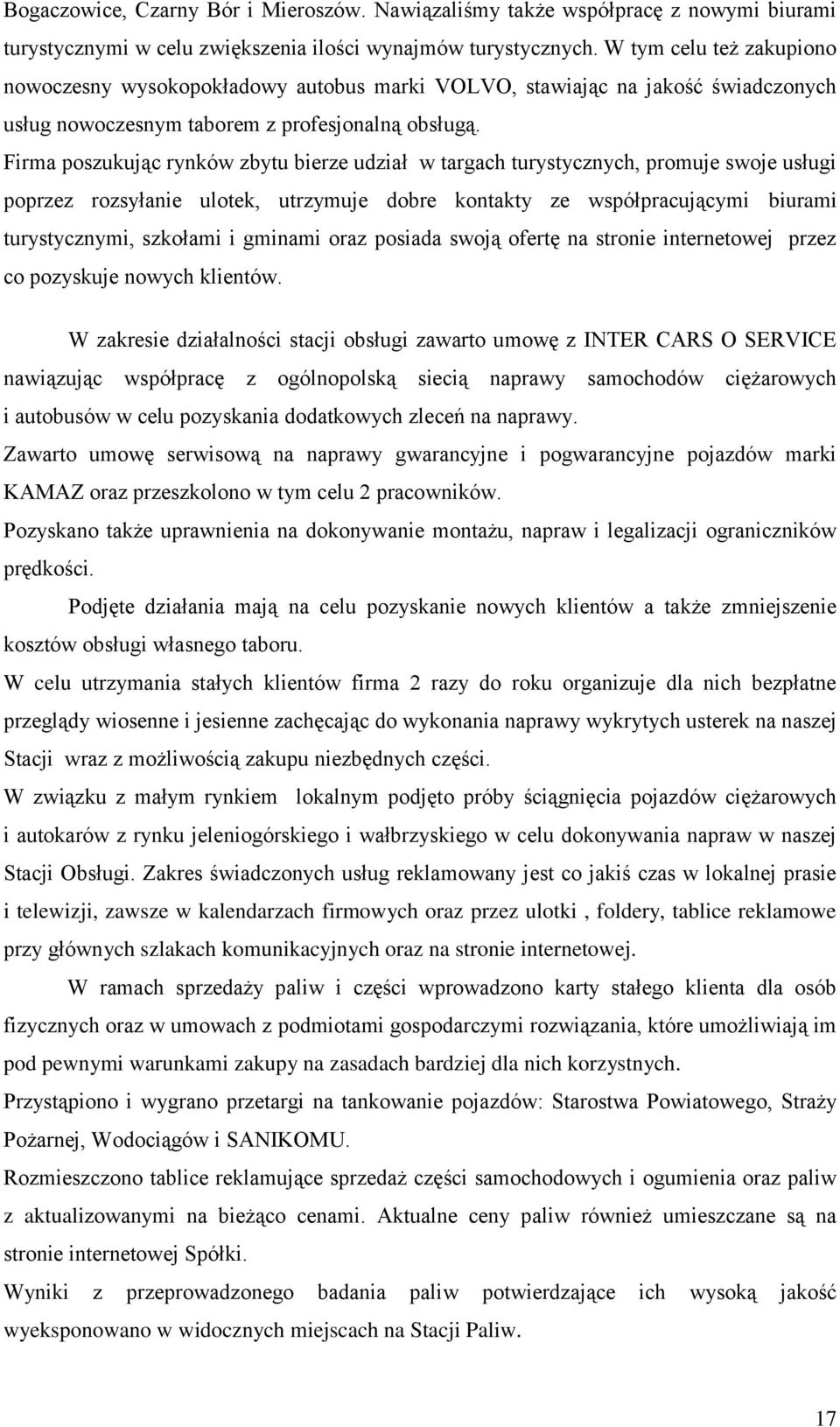 Firma poszukując rynków zbytu bierze udział w targach turystycznych, promuje swoje usługi poprzez rozsyłanie ulotek, utrzymuje dobre kontakty ze współpracującymi biurami turystycznymi, szkołami i